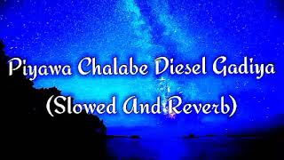 Piyawa Chalabe Diesel Gadiya Slowed And Reverb [upl. by Annahsohs]